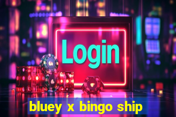 bluey x bingo ship