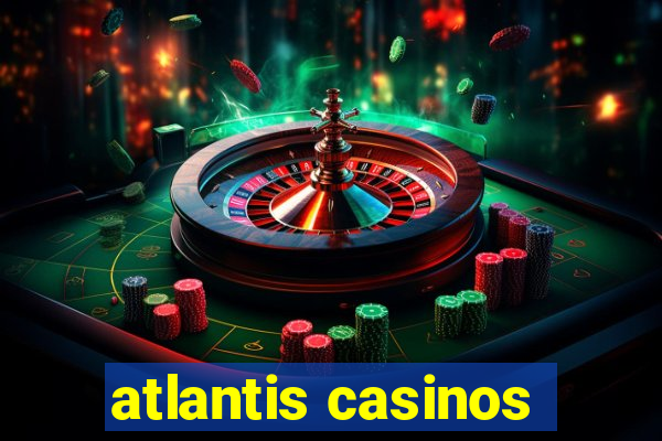 atlantis casinos