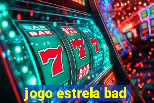 jogo estrela bad