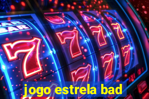 jogo estrela bad