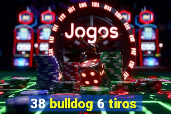 38 bulldog 6 tiros