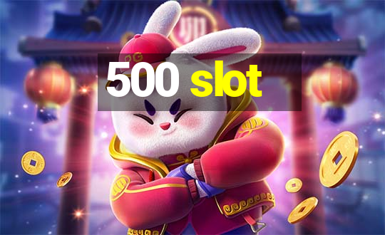 500 slot