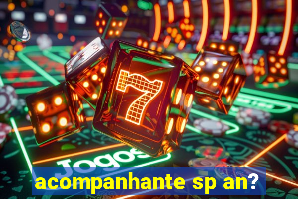 acompanhante sp an?