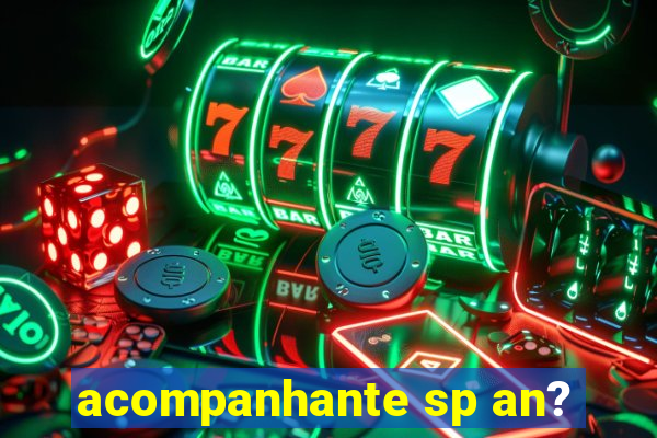 acompanhante sp an?