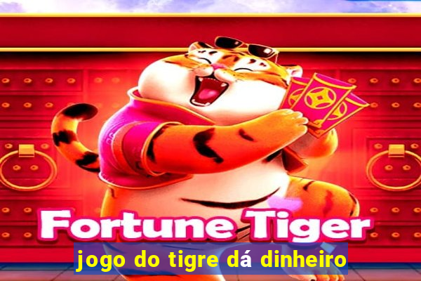 jogo do tigre dá dinheiro