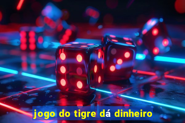 jogo do tigre dá dinheiro