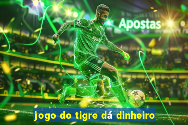 jogo do tigre dá dinheiro