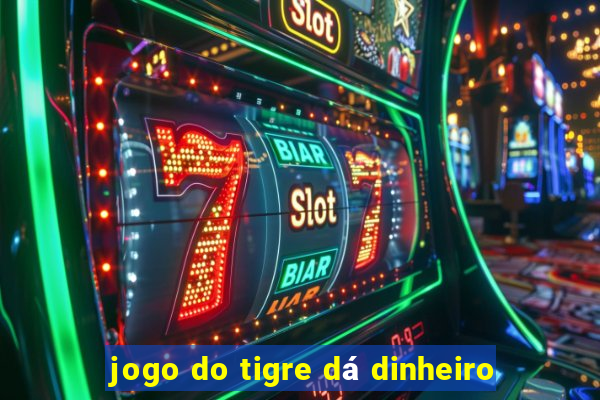 jogo do tigre dá dinheiro