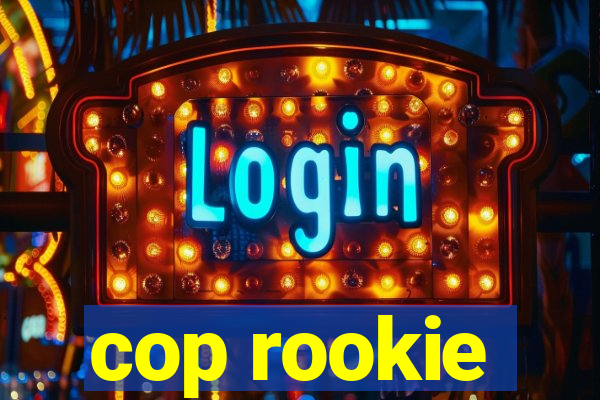 cop rookie