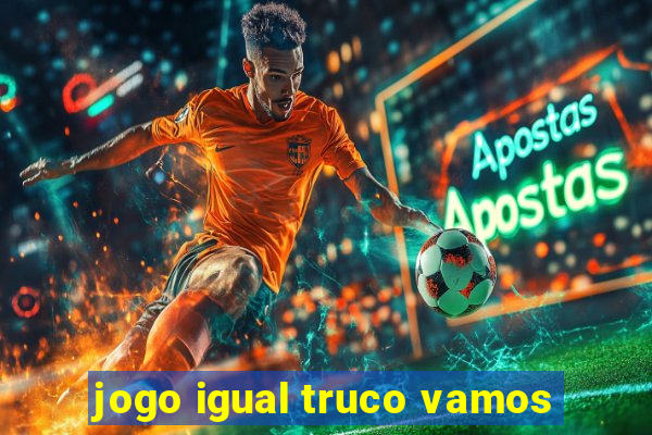 jogo igual truco vamos