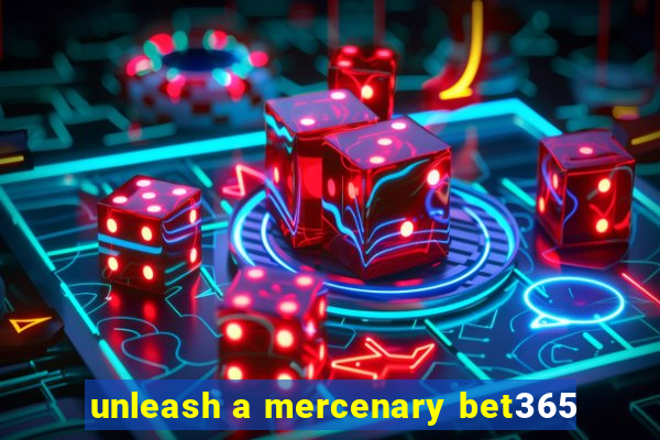 unleash a mercenary bet365