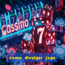 como divulgar jogo de aposta