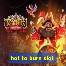 hot to burn slot