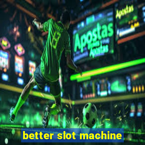 better slot machine