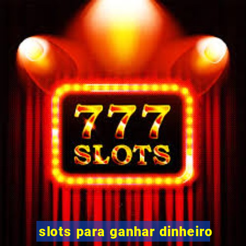 slots para ganhar dinheiro