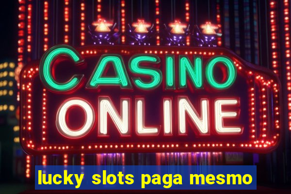 lucky slots paga mesmo