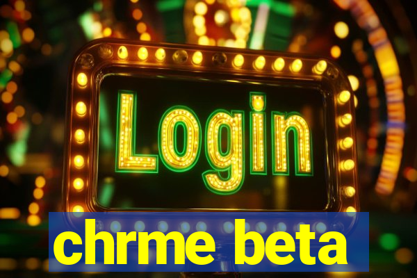 chrme beta