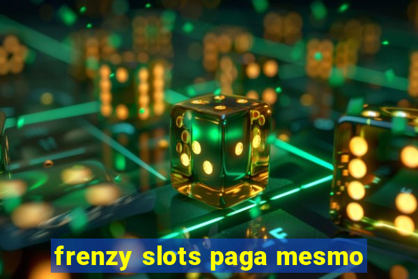 frenzy slots paga mesmo