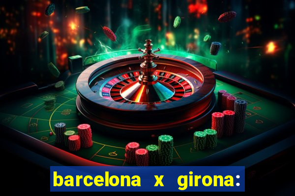 barcelona x girona: onde assistir