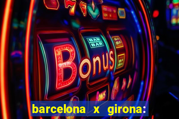 barcelona x girona: onde assistir