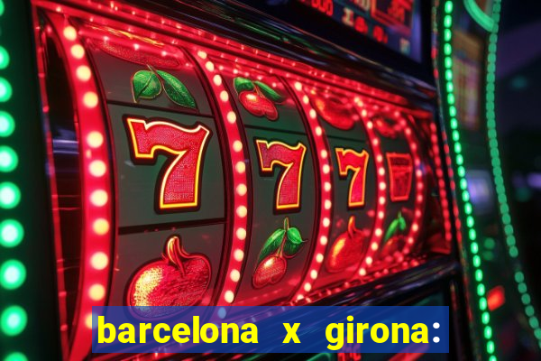 barcelona x girona: onde assistir