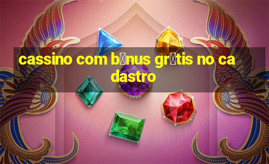 cassino com b么nus gr谩tis no cadastro