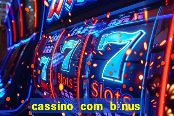 cassino com b么nus gr谩tis no cadastro