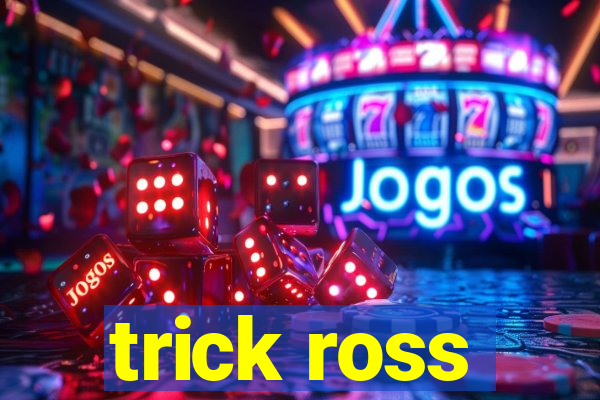 trick ross