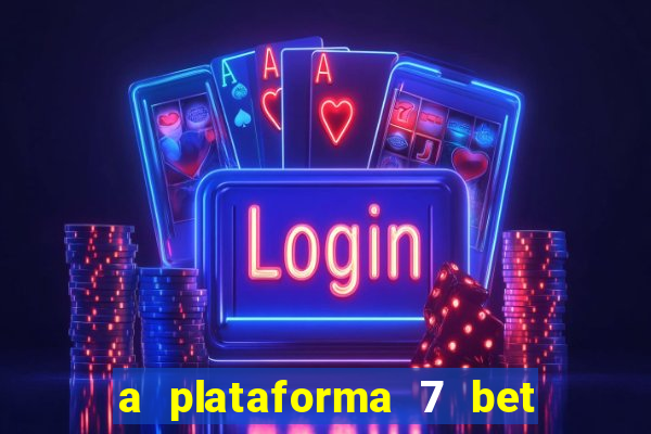 a plataforma 7 bet é confiável