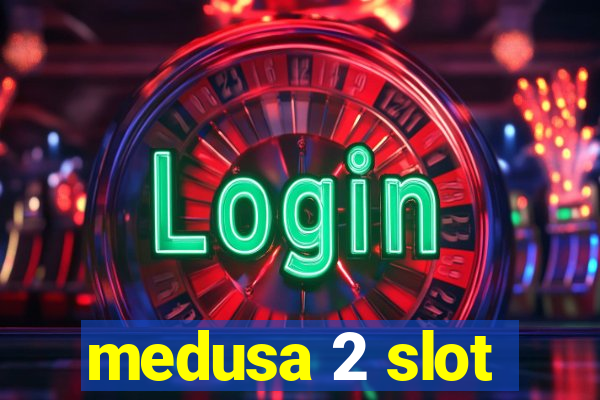 medusa 2 slot