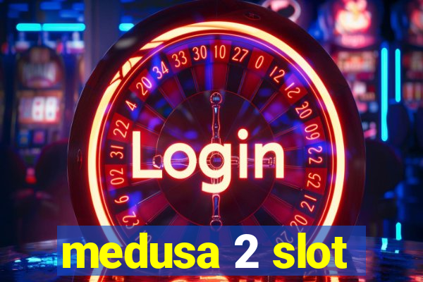 medusa 2 slot