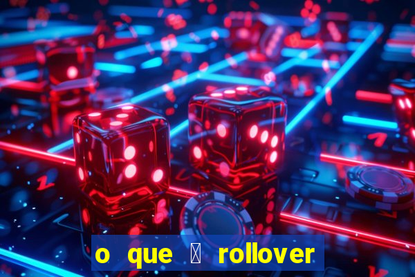 o que 茅 rollover de aposta