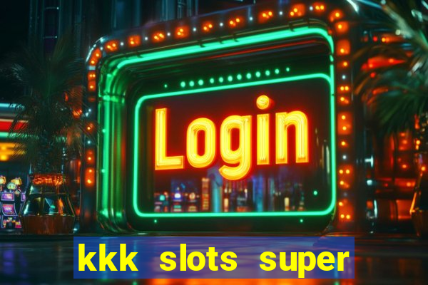 kkk slots super 777 jogo