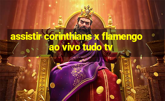 assistir corinthians x flamengo ao vivo tudo tv