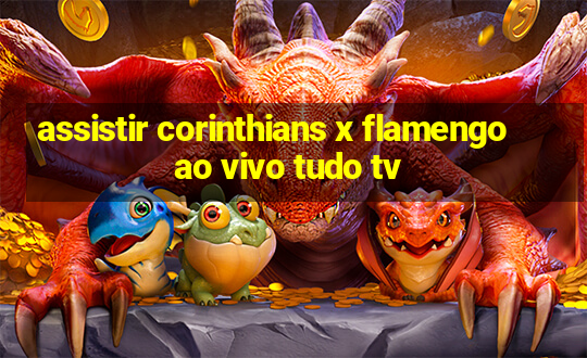 assistir corinthians x flamengo ao vivo tudo tv