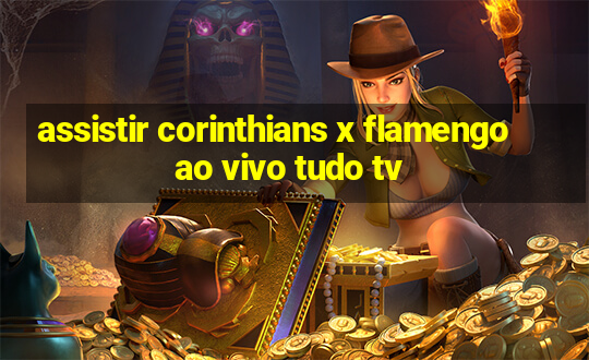 assistir corinthians x flamengo ao vivo tudo tv