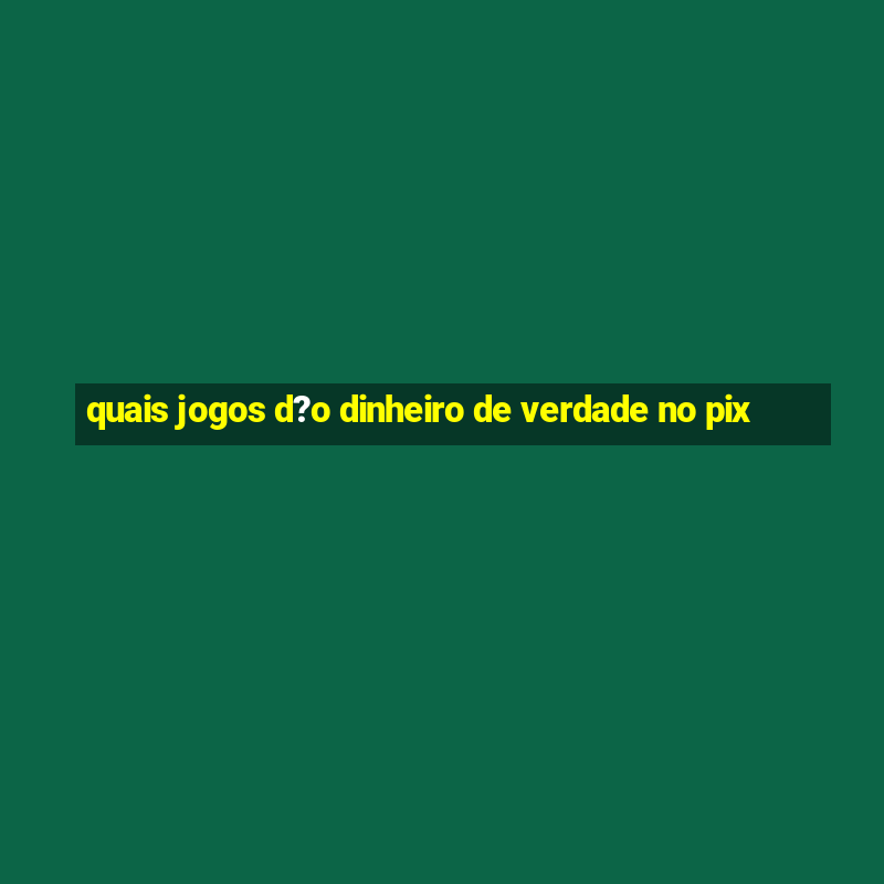 quais jogos d?o dinheiro de verdade no pix