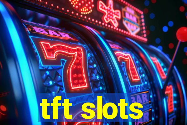 tft slots