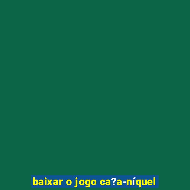 baixar o jogo ca?a-níquel