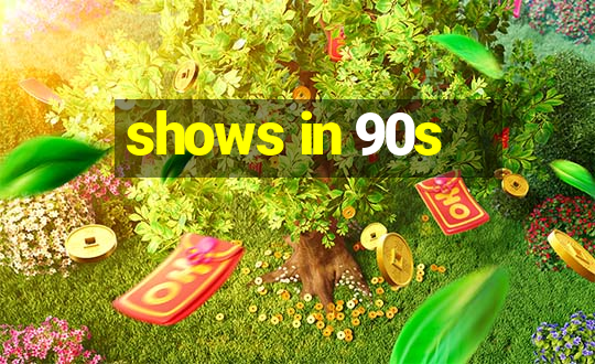 shows in 90s