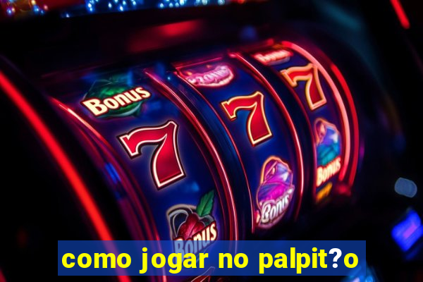 como jogar no palpit?o