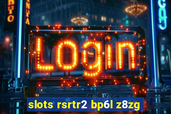 slots rsrtr2 bp6l z8zg