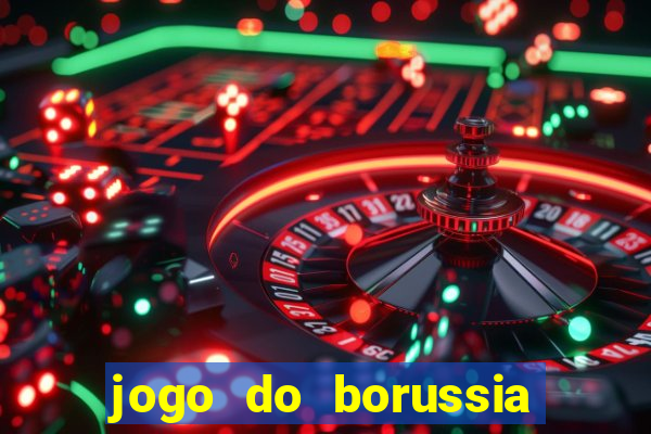 jogo do borussia dortmund ao vivo