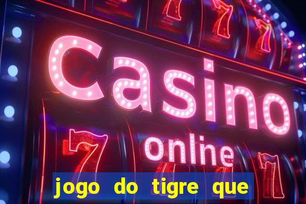 jogo do tigre que ganha dinheiro sem deposito