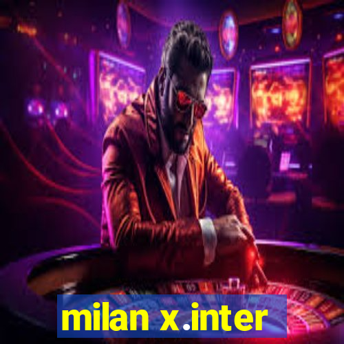 milan x.inter