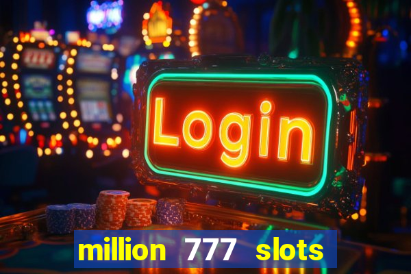 million 777 slots como sacar dinheiro