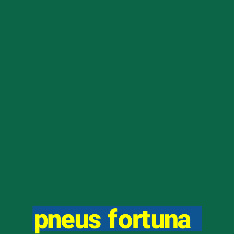 pneus fortuna