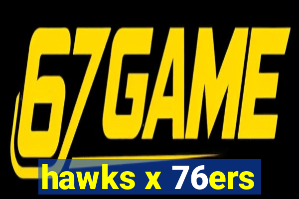 hawks x 76ers