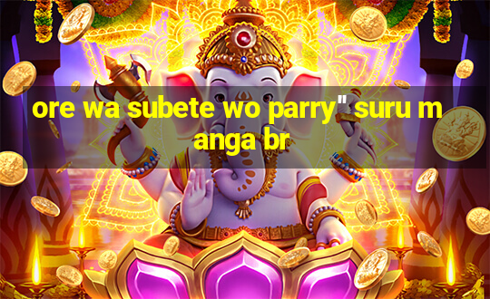 ore wa subete wo parry'' suru manga br