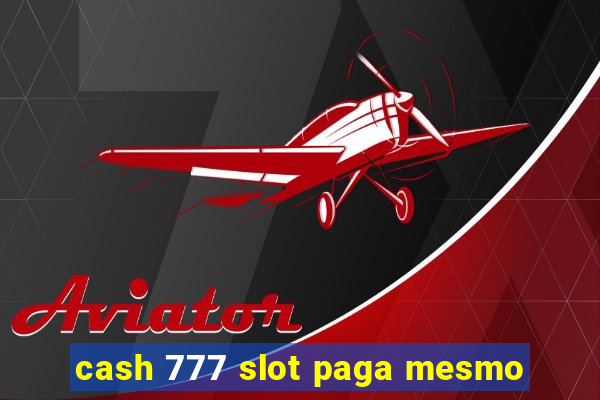 cash 777 slot paga mesmo